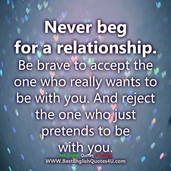 Never beg for a relationship...