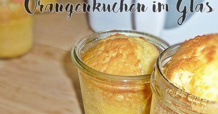 Rezept: Orangenkuchen im Glas gebacken