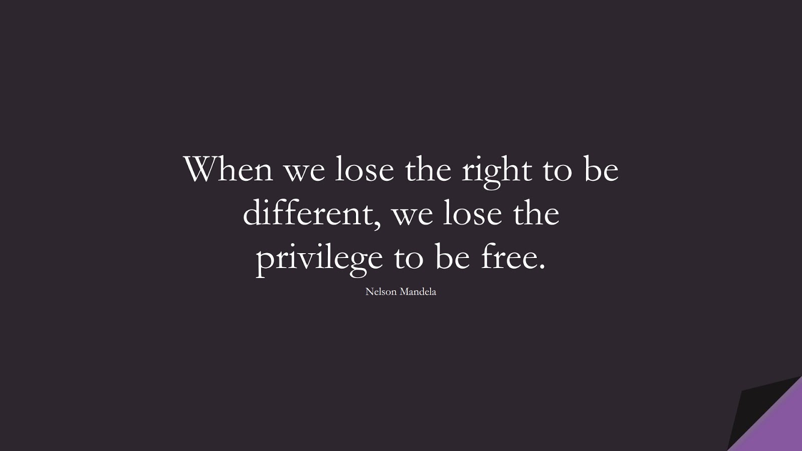 When we lose the right to be different, we lose the privilege to be free. (Nelson Mandela);  #SpiritQuotes