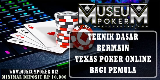 Teknik Dasar Bermain Texas Poker Online Bagi Pemula - MUSEUMPOKER-VIP