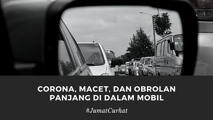 Corona, Macet, dan Obrolan Panjang di Dalam Mobil