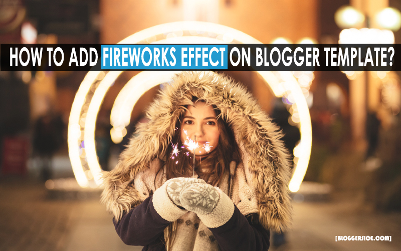 How to add Fireworks effect on Blogger Template? How to add Fireworks effect on Blogger Template?