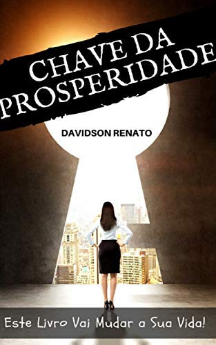 CHAVE DA PROSPERIDADE: Este Livro Vai Mudar a Sua Vida! CHAVE DA PROSPERIDADE: Este Livro Vai Mudar a Sua Vida!