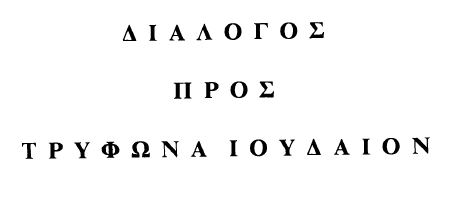 ΑΓΙΟΥ ΙΟΥΣΤΙΝΟΥ ΤΟΥ ΜΑΡΤΥΡΟΣ ΚΑΙ ΦΙΛΟΣΟΦΟΥ: ''ΔΙΑΛΟΓΟΣ ΠΡΟΣ ΤΡΥΦΩΝΑ ΙΟΥΔΑΙΟΝ''