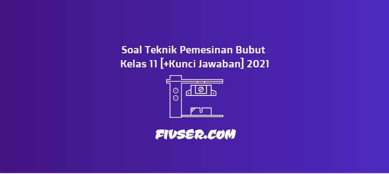 Soal Teknik Pemesinan Bubut Kelas 11 Kunci Jawaban 2021 Fivser