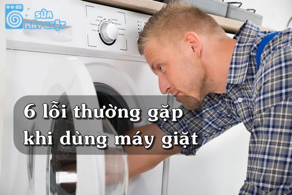 6 lỗi thường gặp ở máy giặt và cách khắc phục