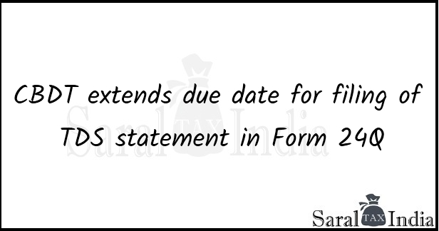 CBDT extends due date for filing of TDS statement in Form 24Q CBDT extends due date for filing of TDS statement in Form 24Q