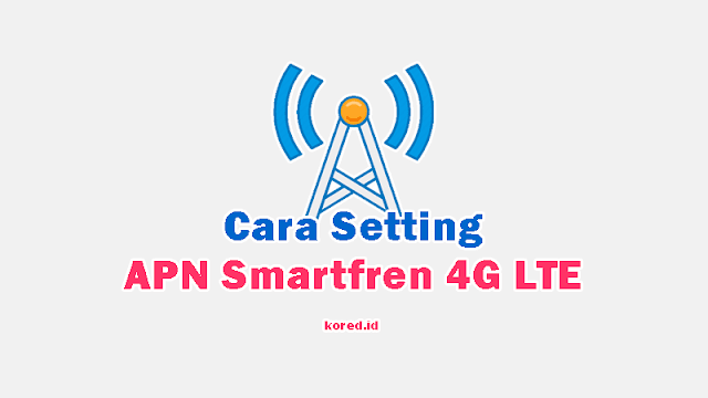 Cara Setting dan Mengatur APN Smartfren 4G LTE