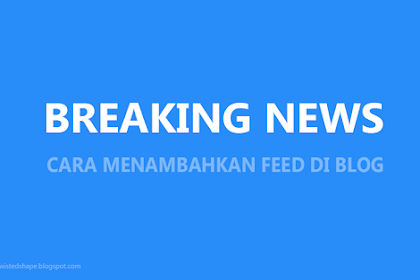 Cara Menambahkan Breaking News Feed Di Blog