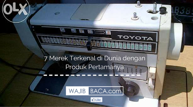 7 Merek Terkenal di Dunia dengan Produk Pertamanya 7 Merek Terkenal di Dunia dengan Produk Pertamanya