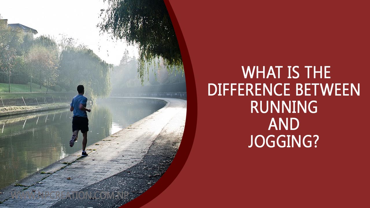 What is the difference between running and jogging? NP Creation