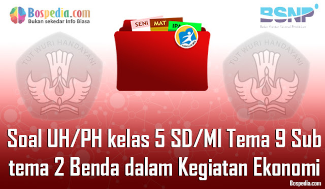 Contoh Soal UH / PH untuk kelas 5 SD/MI Tema 9 Subtema 2 Benda dalam Kegiatan Ekonomi