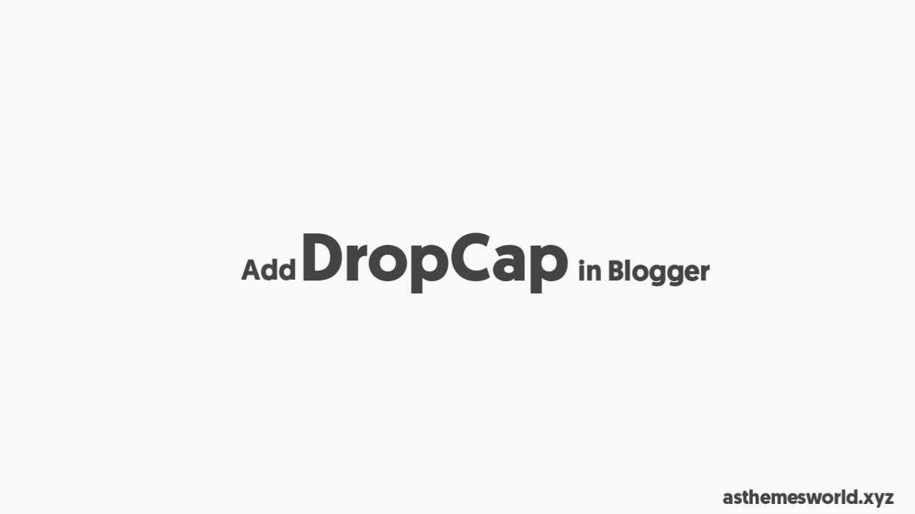 How to Add Drop Cap in Posts/Pages of Blogger Website