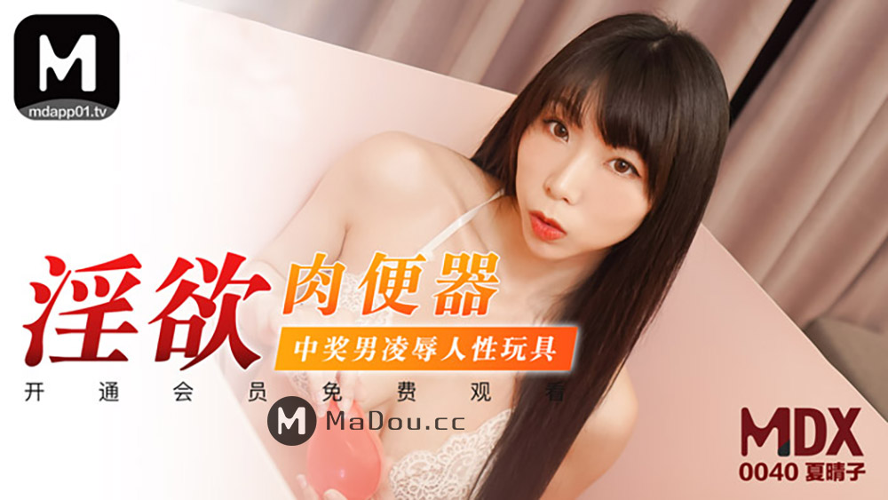 MDX0040夏晴子.淫欲肉便器.中奖男凌辱人性玩具.麻豆传媒映画原创中文原版收藏