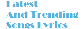 Latest And Trending Songs Lyrics