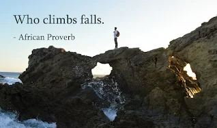 Who climbs falls - African Proverb. Keep trying, do not give up on you, try and try again.