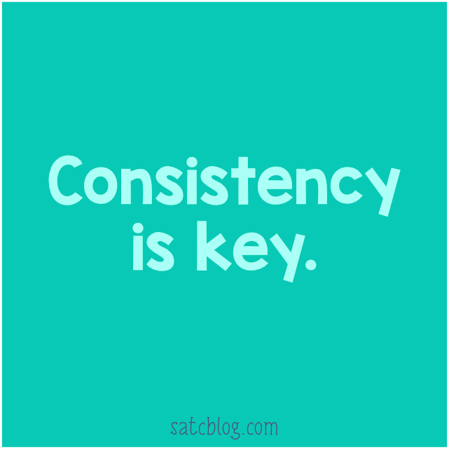 Consistency is key. 
