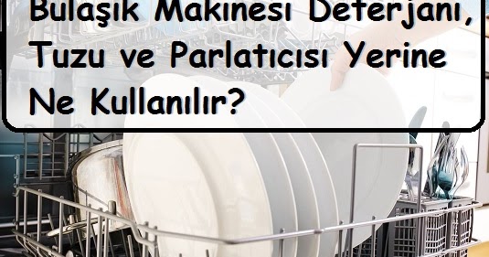 Bulaşık Makinesi Deterjanı, Tuzu ve Parlatıcısı Yerine Ne ...