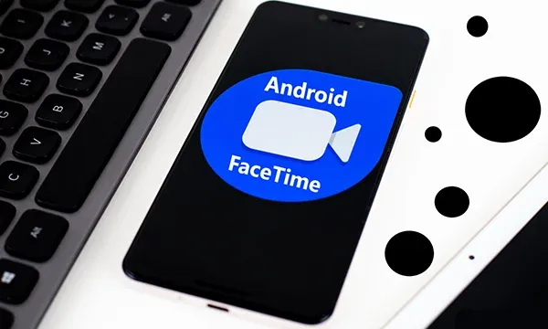 Comment utiliser FaceTime sur Android?