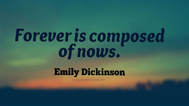 Image - “Forever is composed of nows.” ― Emily Dickinson
