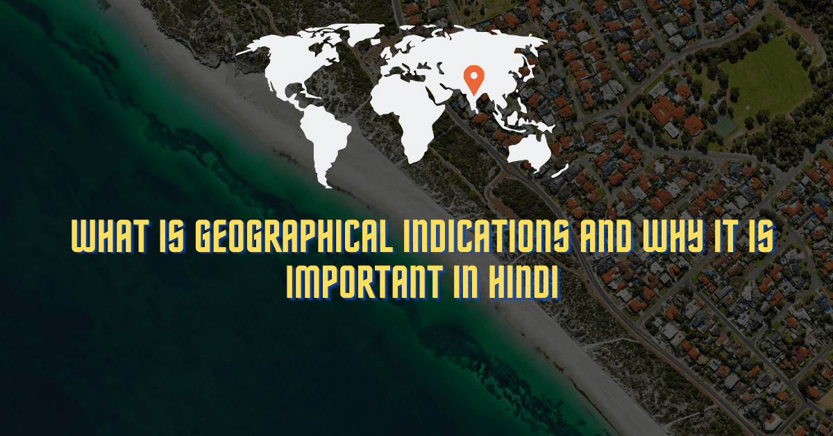 What Is Geographical Indications And Why It Is Important in Hindi