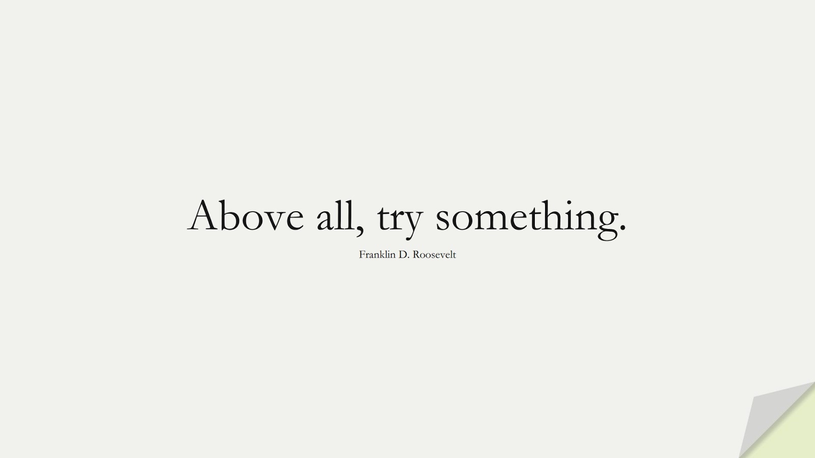 Above all, try something. (Franklin D. Roosevelt);  #BestQuotes