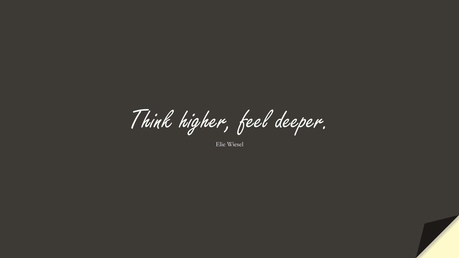 Think higher, feel deeper. (Elie Wiesel);  #HumanityQuotes