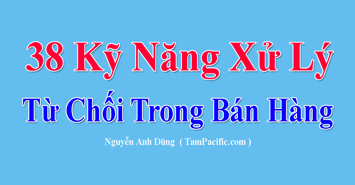 38 kỹ năng xử lý Từ Chối Trong Bán Hàng 38 kỹ năng xử lý Từ Chối Trong Bán Hàng