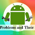 12 General problems and their solutions that android users faces