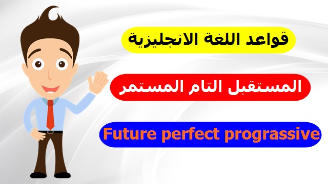 الدرس السابع : المستقبل التام المستمر في اللغة الانجليزية Future Perfect Progressive الدرس السابع : المستقبل التام المستمر في اللغة الانجليزية Future Perfect Progressive