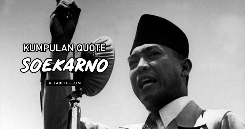 Kumpulan Quotes Inspiratif Soekarno Terbaik Lengkap - Alfabetis