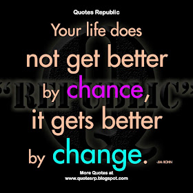Your life does not get better by chance, it gets better  by change. 