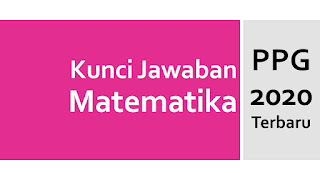 Kunci Jawaban Tes Formatif Matematika KB2 PPG Terbaru 2020