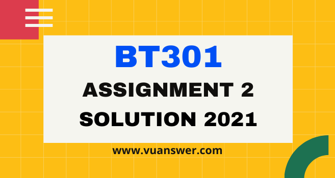 BT301 Assignment 2 Solution Spring 2021