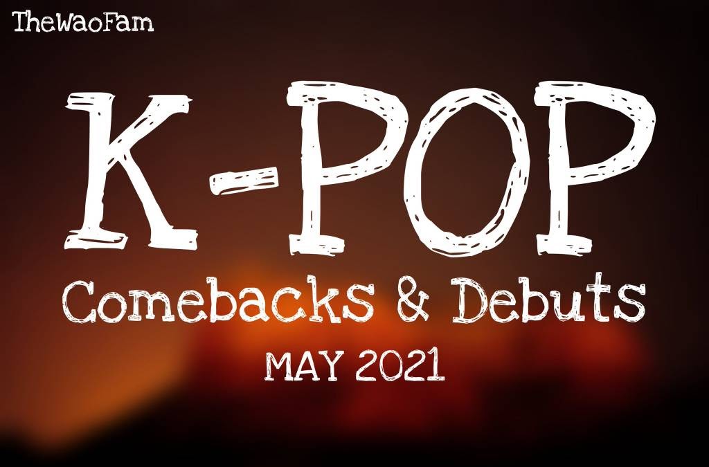 K Pop Comebacks Debuts In May 21 Thewaofam