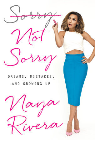 Naya Rivera | Sorry Not Sorry: Dreams, Mistakes, And Growing Up