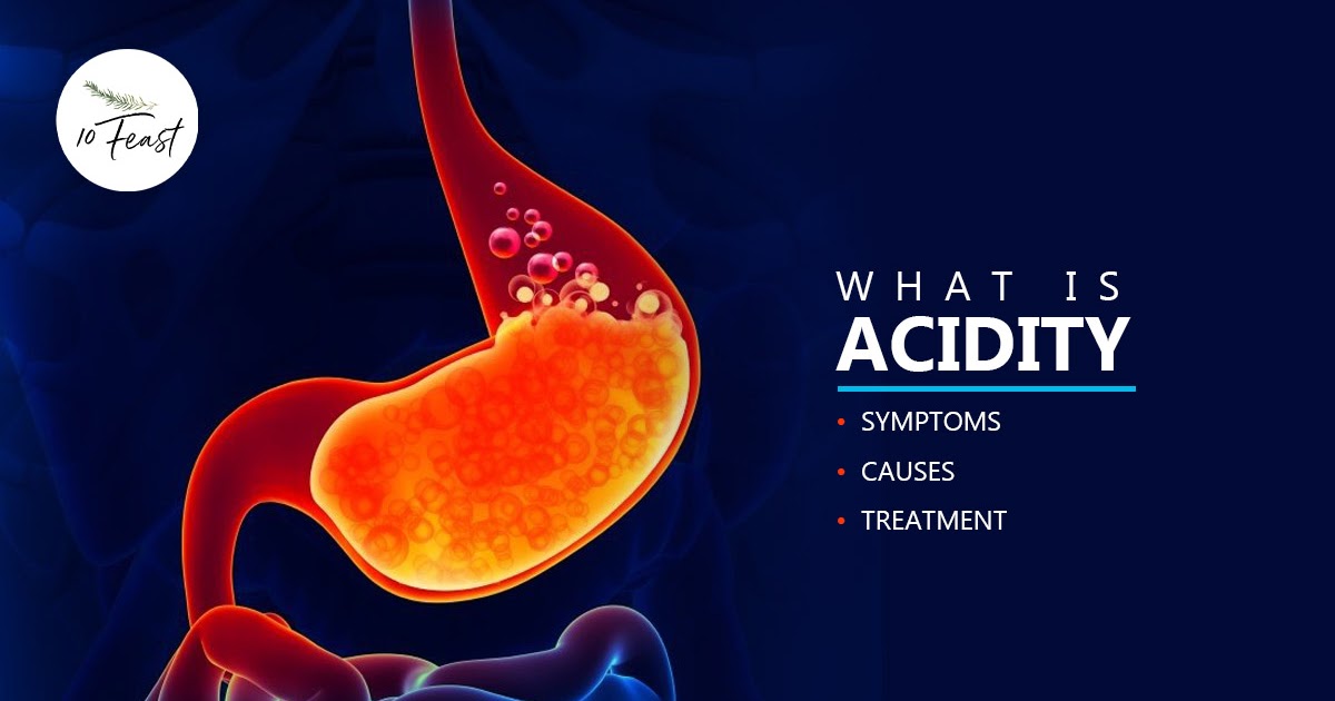 What is Acidity? Symptoms, Causes and Treatment 10feast