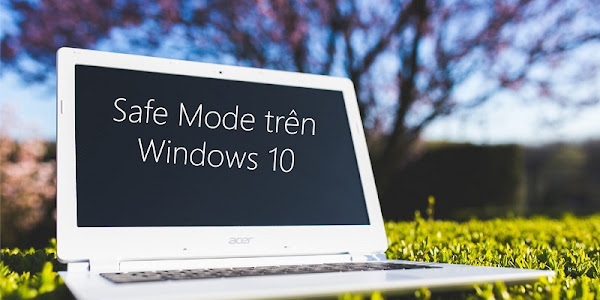 Tổng hợp 3 cách vào chế độ Safe Mode trên Windows 10 bạn nên biết