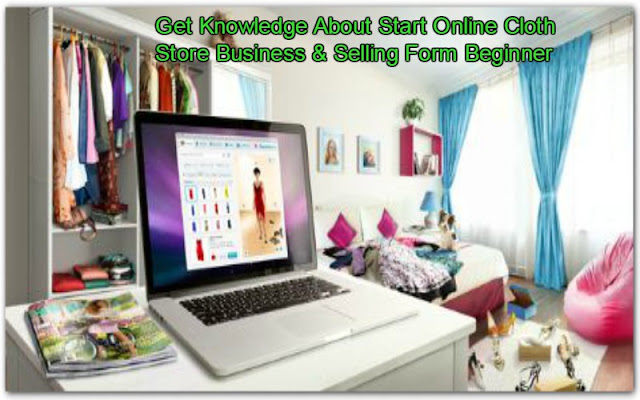 Get Knowledge About Start Online Cloth Store Business & Selling Form Beginner