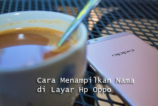 √Cara Membuat Nama Di Layar Hp Oppo Dengan Mudah - NggaTekno