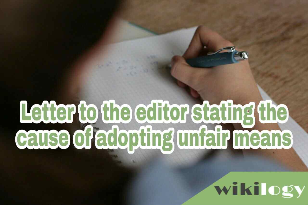 Letter to the editor stating the cause of adopting unfair means