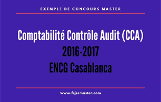 Exemple de Concours Master Comptabilité Contrôle Audit (CCA) 2016-2017 - ENCG Casablanca