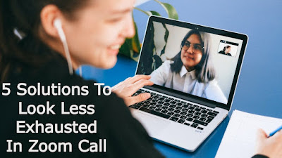 5 Solutions To Look Less Exhausted In Zoom Call
