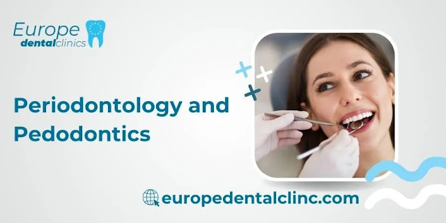 Periodontology and  Pedodontics - Europe Dental Clinic
