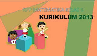 RPP Kelas 6 Matematika Kurikulum 2013 (K13) Download file lengkap RPP Pelajaran Matematika Kelas VI Semester 1 dan 2