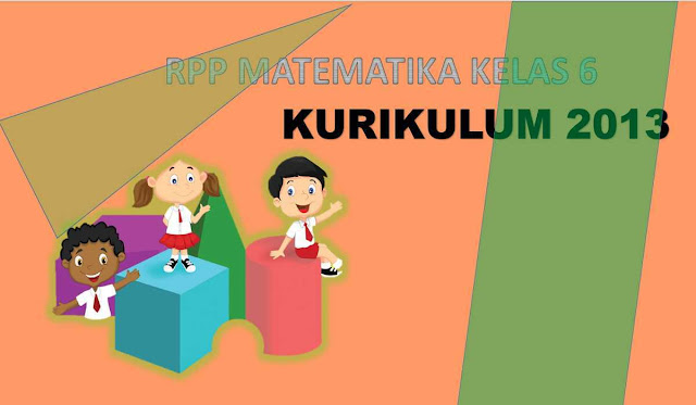 RPP Kelas 6 Matematika Kurikulum 2013 (K13) Download file lengkap RPP Pelajaran Matematika Kelas VI Semester 1 dan 2