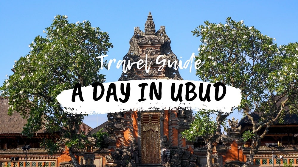 TRAVEL GUIDE: ONE DAY IN UBUD
