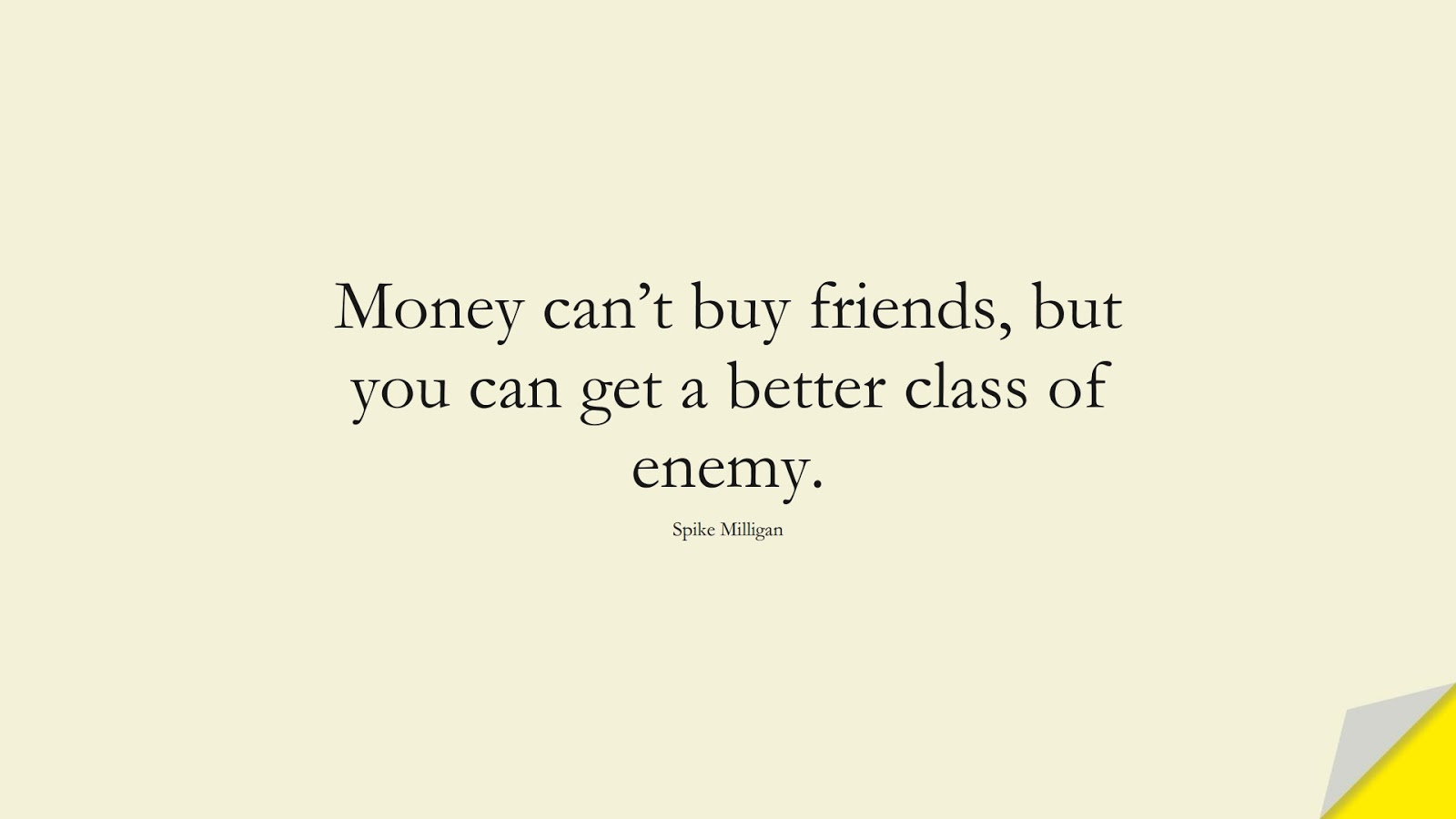 Money can’t buy friends, but you can get a better class of enemy. (Spike Milligan);  #MoneyQuotes