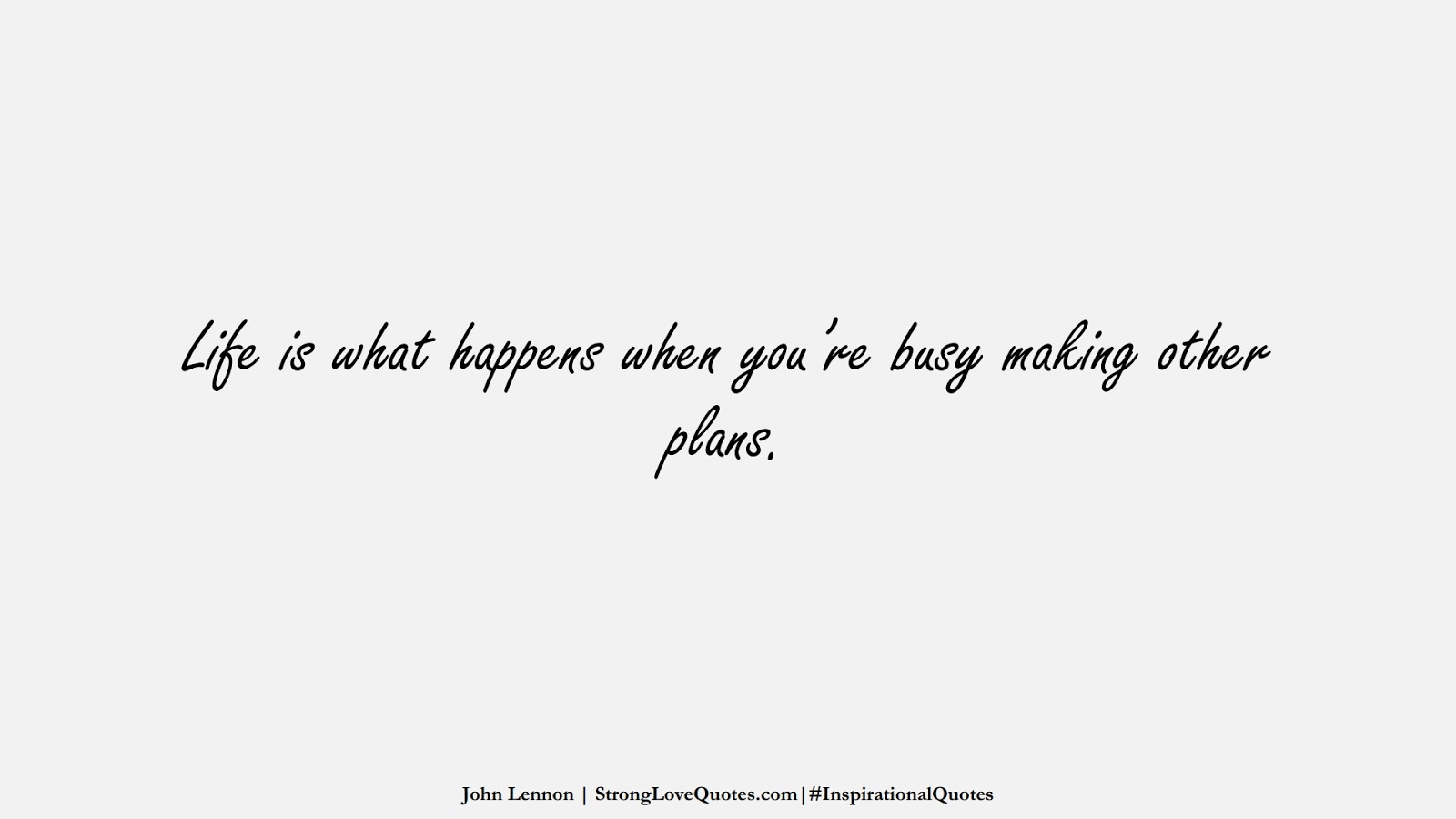 Life is what happens when you’re busy making other plans. (John Lennon);  #InspirationalQuotes