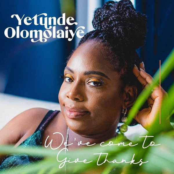 We’ve Come To Give Thanks – Yetunde Olomolaiye We’ve Come To Give Thanks – Yetunde Olomolaiye